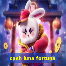 cash luna fortuna